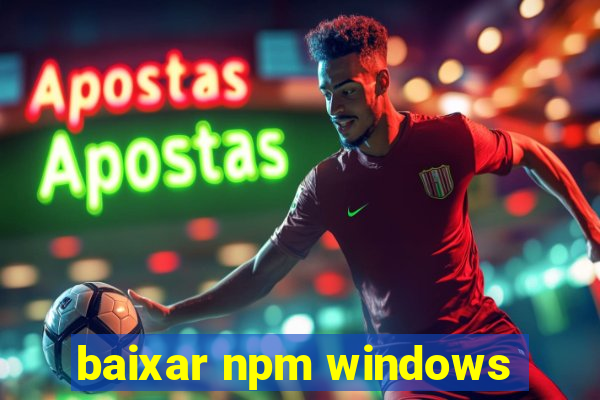 baixar npm windows